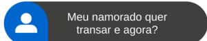 Meu namorado quer transar e agora-