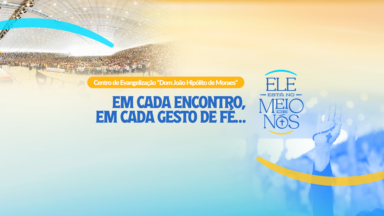 Centro de Evangelização: um sonho de Deus que continua gerando encontros