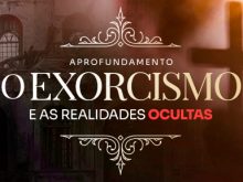 Aprofundamento Exorcismo e as realidades ocultas