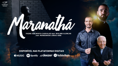 Maranathá: confira a nova canção do padre Edilberto Carvalho