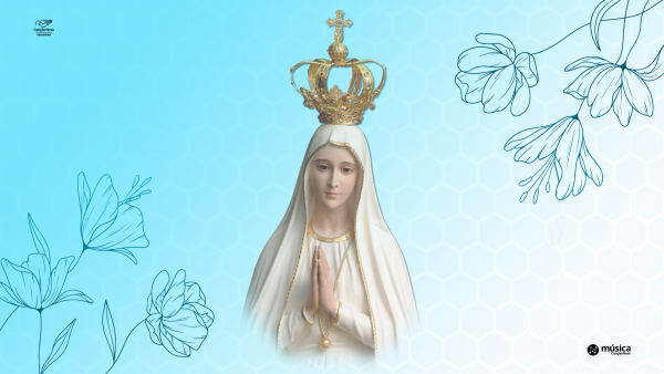  Dia de Nossa Senhora de Fátima - O que Nossa Senhora Representa na Sua Vida 