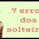 7 erros dos solteiros