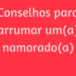 Conselhos para arrumar um(a) namorado(a)