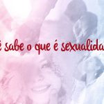 Entenda o verdadeiro significado de sexualidade