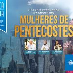 Tenha todas as pregações e homilias do Encontro Mulheres de Pentecostes!