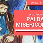 Oração ao Pai das Misericórdias / Pe. Márcio Prado / 20.03.18