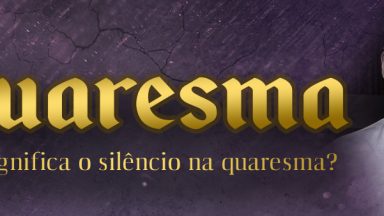 O significado do silêncio na Quaresma