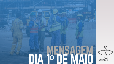 CNBB divulga mensagem por ocasião do Dia do trabalhador