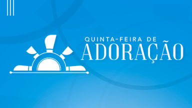 Quinta - feira de Adoração