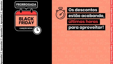 Ainda dá tempo de você aproveitar a Black Friday Prorrogada!