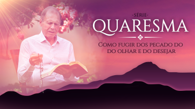 Como fugir do pecado do olhar e do desejar