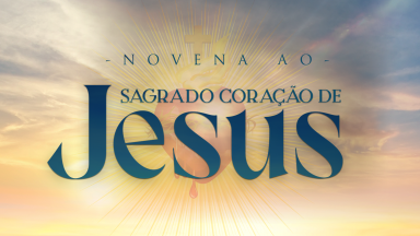 1º dia da Novena ao Sagrado Coração de Jesus