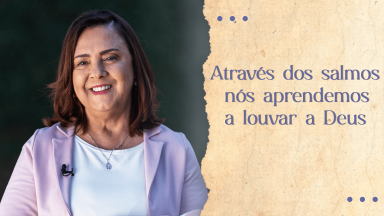 Através dos Salmos, nós aprendemos a louvar a Deus
