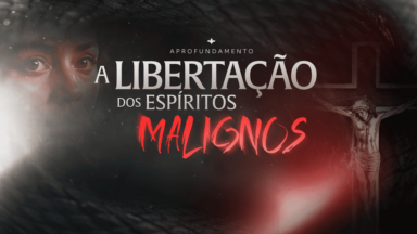 Aprofundamento “A libertação dos espíritos malignos”