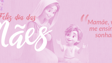 Dia das Mães - Anos Iniciais: “Mamãe, você me ensina a sonhar!”