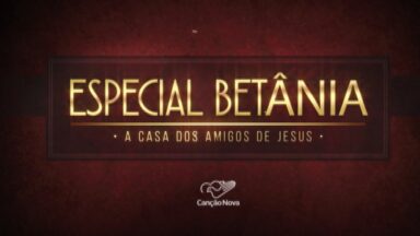 Especial (Betânia - A casa dos amigos de Jesus)