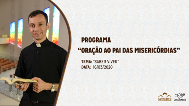 Oração ao Pai das Misericórdias - Saber viver (16/03/2020)