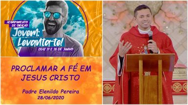 Proclamar a fé em Jesus Cristo - Padre Elenildo Pereira (28/06/2020)