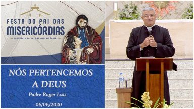 Nós pertencemos a Deus -  Padre Roger Luis (06/06/2020)