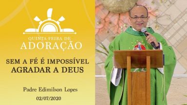Sem a fé é impossível agradar a Deus - Padre Edimilson Lopes (02/07/2020)