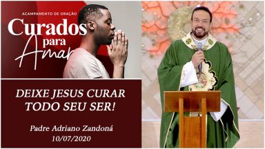Deixe Jesus curar todo seu ser! - Padre Adriano Zandoná  (10/07/2020)