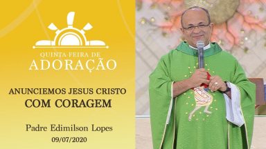 Anunciemos Jesus Cristo com coragem - Padre Edimilson Lopes (09/07/2020)