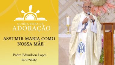 Assumir Maria como nossa Mãe - Padre Edimilson Lopes (16/07/2020)