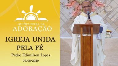 Igreja unida pela Fé - Padre Edmilson Lopes (06/08/2020)