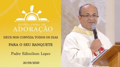 Deus nos convida todos os dias para o seu banquete - Padre Edmilson Lopes  (20/08/2020)