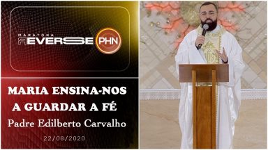 Maria, ensina-nos a guardar a fé - Padre Edilberto Carvalho (22/08/2020)