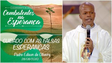 Cuidado com as falsas esperanças - Padre Edison de Oliveira (28/08/2020)