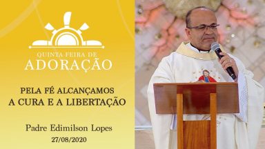 Pela fé alcançamos a cura e a libertação - Padre Edimilson Lopes (27/08/2020)