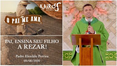 Pai, ensina Seu filho a rezar! - Padre Elenildo Pereira (09/08/2020)