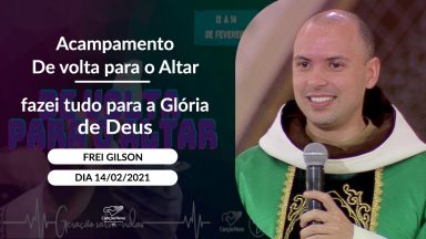 Fazei tudo para a Glória de Deus - Frei Gilson (14/02/2021)