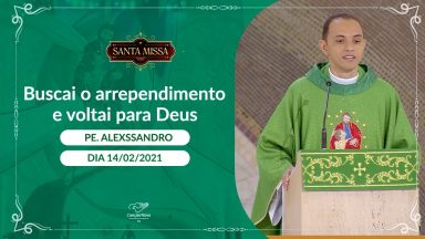 Buscai o arrependimento e votai para Deus - Padre Alexssandro (14/02/2021)