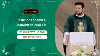 Jesus nos chama à intimidade com Ele - Padre Donizete Heleno  (12/02/2021)