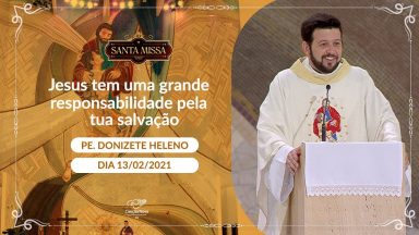 Jesus tem uma grande responsabilidade pela tua salvação - Padre Donizete Heleno (13/02/2021)