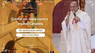 Confiar em Jesus com a mulher Cananéia - Padre Edimilson Lopes (11/02/2021)