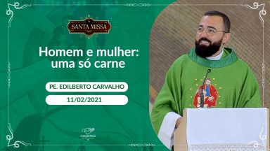 Homem e mulher: uma só carne - Padre Edilberto Carvalho (11/02/2021)