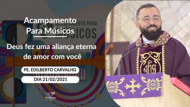 Deus fez uma aliança eterna de amor com você - Padre Edilberto Carvalho (21/02/2021)