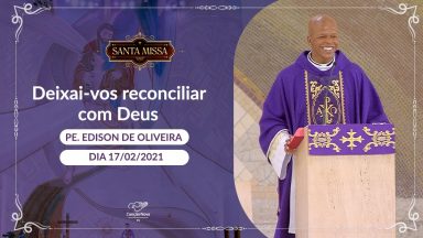Deixai-vos reconciliar com Deus - Padre Edison de Oliveira (17/02/2021)