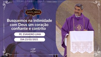 Busquemos na intimidade com Deus um coração confiante e contrito - Padre Evandro Lima (23/02/2021)