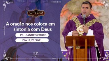 A oração nos coloca em sintonia com Deus - Padre Leandro Couto (17/02/2021)