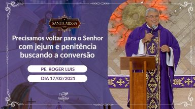 Precisamos voltar para o Senhor com jejum e penitência - Pe. Roger Luis (17/02/2021)