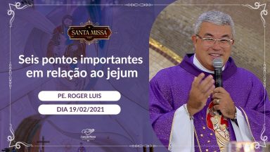 Seis pontos importantes em relação ao jejum - Padre Roger Luis (19/02/2021)