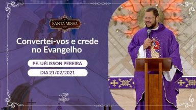 Convertei vos e crede no Evangelho - Padre Uélisson Pereira (21/02/2021)