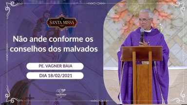 Não ande conforme os conselhos dos malvados - Padre Vagner Baia (18/02/2021)