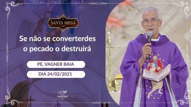 Se não se converterdes o pecado o destruirá - Padre Vagner Baia  (24/02/2021)
