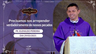 Precisamos nos arrepender verdadeiramente de nossos pecados - Padre Elenildo Pereira (29/03/2021)