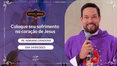 Coloque seu sofrimento no coração de Jesus - Padre Adriano Zandoná (14/03/2021)